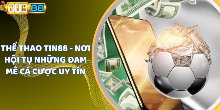Tin88 Sports - Where Passionate Betting Convergence Reputable