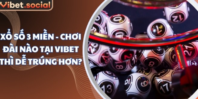 3-Region Lottery - Which Station Should I Play at VIBET for Easier Winning?